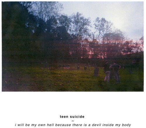 Teen Suicide - I Will Be My Own Hell Because There Is A Devil Inside My Body